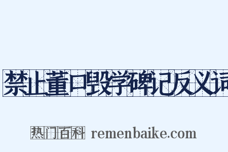 禁止董口毁学碑记反义词是什么意思的图片